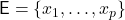 \mathsf{E}=\{x_1,\ldots,x_p\}