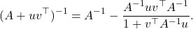 \begin{equation*} (A+uv^\top)^{-1}= A^{-1} - \frac{A^{-1}uv^\top A^{-1}}{1 + v^\top A^{-1}u}. \end{equation*}