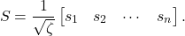 \[S = \frac{1}{\sqrt{\zeta}} \begin{bmatrix} s_1 & s_2 & \cdots & s_n \end{bmatrix}.\]