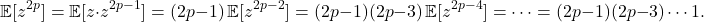 \[\expect[z^{2p}] = \expect[z\cdot z^{2p-1}] = (2p-1) \expect[z^{2p-2}] = (2p-1)(2p-3) \expect[z^{2p-4}] = \cdots = (2p-1)(2p-3)\cdots 1.\]