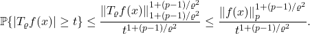 \[\prob \{ |T_\varrho f(x)| \ge t \} \le \frac{\norm{T_\varrho f(x)}_{1+(p-1)/\varrho^2}^{1+(p-1)/\varrho^2}}{t^{1 + (p-1)/\varrho^2}} \le \frac{\norm{f(x)}_p^{1+(p-1)/\varrho^2}}{t^{1 + (p-1)/\varrho^2}}.\]