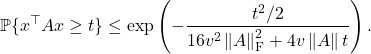 \[\mathbb{P} \{ x^\top A x \ge t \} \le \exp\left( -\frac{t^2/2}{16v^2 \left\|A\right\|_{\rm F}^2+4v\left\|A\right\|t} \right).\]