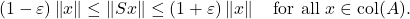 \[(1-\varepsilon) \norm{x} \le \norm{Sx} \le (1+\varepsilon) \norm{x} \quad \text{for all }x \in \operatorname{col}(A).\]