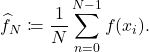 \[\hat{f}_{N}\coloneqq \frac{1}{N}\sum_{n=0}^{N-1} f(x_i).\]