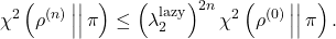 \[\chi^2\left(\rho^{(n)} \, \middle|\middle| \, \pi\right) \le \left( \lambda_2^{\rm lazy} \right)^{2n} \chi^2\left(\rho^{(0)} \, \middle|\middle| \, \pi\right).\]