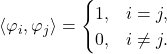 \[\langle \varphi_i ,\varphi_j\rangle = \begin{cases}1, & i = j, \\0, & i \ne j.\end{cases}\]