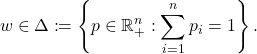 \[w\in\Delta\coloneqq \left\{ p\in\real^n_+ : \sum_{i=1}^n p_i = 1\right\}.\]