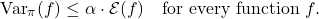 \[\Var_\pi(f)\le \alpha \cdot \mathcal{E}(f) \quad \text{for every function } f.\]