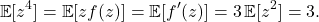 \[\expect[z^4] = \expect[zf(z)] = \expect[f'(z)] = 3\expect[z^2] = 3.\]