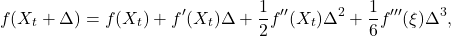 \[f(X_t+\Delta) = f(X_t) + f'(X_t)\Delta + \frac{1}{2} f''(X_t) \Delta^2 + \frac{1}{6} f'''(\xi) \Delta^3, \]