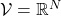 \mathcal{V} = \mathbb{R}^N