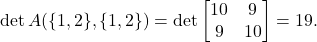 \[\det A(\{1,2\},\{1,2\}) = \det \twobytwo{10}{9}{9}{10} = 19.\]