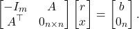 \begin{equation*} \begin{bmatrix} -I_{m} & A \\ A^\top & 0_{n\times n} \end{bmatrix} \begin{bmatrix} r \\ x \end{bmatrix} = \begin{bmatrix} b \\ 0_n \end{bmatrix}. \end{equation*}