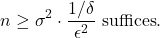 \begin{equation*} n \ge \sigma^2\cdot \frac{1/\delta}{\epsilon^2} \mbox{ suffices}. \end{equation*}