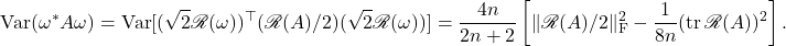 \[\Var(\omega^*A\omega) = \Var[(\sqrt{2}\mathscr{R}(\omega))^\top (\mathscr{R}(A)/2)(\sqrt{2}\mathscr{R}(\omega) )] = \frac{4n}{2n+2} \left[ \|\mathscr{R}(A)/2\|_{\rm F}^2 - \frac{1}{8n}(\tr\mathscr{R}(A))^2 \right].\]