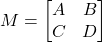 M = \begin{bmatrix} A & B \\ C & D \end{bmatrix}