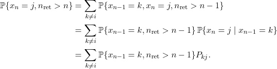 \begin{align*}\prob\{x_n = j, n_{\rm ret} > n\} &= \sum_{k\ne i} \prob\{x_{n-1} = k, x_n = j, n_{\rm ret} > n-1 \} \\&= \sum_{k\ne i} \prob\{x_{n-1} = k, n_{\rm ret} > n-1 \} \prob\{x_n = j \mid x_{n-1} = k\} \\&= \sum_{k\ne i} \prob\{x_{n-1} = k, n_{\rm ret} > n-1 \} P_{kj}.\end{align*}