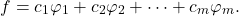 \[f = c_1 \varphi_1 + c_2 \varphi_2 + \cdots + c_m\varphi_m.\]