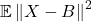 \mathbb{E} \left\|X-B\right\|^2