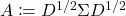 A \coloneqq D^{1/2}\Sigma D^{1/2}