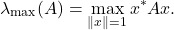 \begin{equation*} \lambda_{\rm max}(A) = \max_{\|x\| = 1} x^*Ax. \end{equation*}