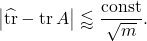 \[\left| \hat{\tr} - \tr A \right| \lessapprox \frac{\mathrm{const}}{\sqrt{m}}.\]