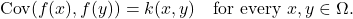 \[\Cov(f(x),f(y))=k(x,y)\quad \text{for every } x,y\in\Omega.\]