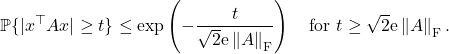 \[\prob \{|x^\top A x| \ge t \} \le \exp\left(- \frac{t}{\sqrt{2}\mathrm{e}\norm{A}_{\rm F}} \right) \quad \text{for } t\ge \sqrt{2}\mathrm{e}\norm{A}_{\rm F}.\]