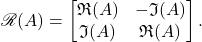 \[\mathscr{R}(A) = \twobytwo{\mathfrak{R}(A)}{-\mathfrak{I}(A)}{\mathfrak{I}(A)}{\mathfrak{R}(A)}.\]