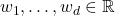 w_1,\ldots,w_d \in \real