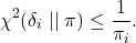 \[\chi^2(\delta_i \mid\mid \pi) \le \frac{1}{\pi_i}. \]