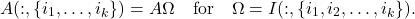 \[A(:,\{i_1,\ldots,i_k\}) = A\Omega \quad \text{for}\quad \Omega = I(:,\{i_1,i_2,\ldots,i_k\}).\]