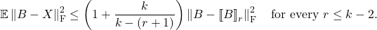 \[\mathbb{E} \left\|B-X\right\|_{\rm F}^2 \le \left( 1 + \frac{k}{k-(r+1)}\right) \left\|B - \lowrank{B}_r \right\|_{\rm F}^2 \quad \text{for every $r \le k-2$}.\]