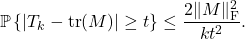 \begin{equation*} \mathbb{P} \left\{ \left|T_k - \operatorname{tr}(M)\right| \ge t \right\} \le \frac{2\|M\|_{\rm F}^2}{kt^2}. \end{equation*}