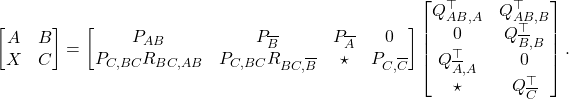 \begin{equation*} \begin{bmatrix} A & B \\ X & C \end{bmatrix} = \begin{bmatrix} P_{AB} & P_{\overline{B}} & P_{\overline{A} & 0 \\ P_{C,BC}R_{BC,AB} & P_{C,BC} R_{BC,\overline{B}} & \star & P_{C,\overline{C}} \end{bmatrix} \begin{bmatrix} Q_{AB,A}^\top & Q_{AB,B}^\top \\ 0 & Q_{\overline{B},B}^\top \\ Q_{\overline{A},A}^\top & 0\\ \star & Q_{\overline{C}}^\top \end{bmatrix}. \end{equation*}