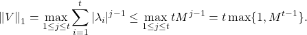\[\norm{V}_1= \max_{1\le j \le t} \sum_{i=1}^t |\lambda_i|^{j-1} \le \max_{1\le j \le t} tM^{j-1} = t\max\{1,M^{t-1}\}.\]