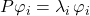 P\varphi_i = \lambda_i \, \varphi_i