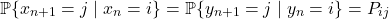 \[\prob\{x_{n+1} = j \mid x_n = i \} = \prob\{y_{n+1} = j \mid y_n = i \} = P_{ij}\]