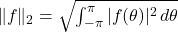 \|f\|_2 = \sqrt{\int_{-\pi}^\pi |f(\theta)|^2 \, d\theta