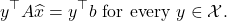 \begin{equation*} y^\top A\hat{x} = y^\top b \mbox{ for every } y \in\mathcal{X}. \end{equation*}