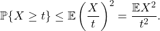 \begin{equation*} \mathbb{P} \{ X \ge t \} \le \mathbb{E} \left( \frac{X}{t} \right)^2 = \frac{\mathbb{E} X^2}{t^2}. \end{equation*}