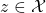 z \in \mathcal{X}