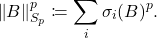 \[\left\|B\right\|_{S_p}^p \coloneqq \sum_i \sigma_i(B)^p.\]