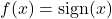 f(x) = \operatorname{sign}(x)