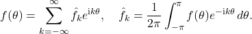 \begin{equation*} f(\theta) = \sum_{k=-\infty}^\infty} \hat{f}_k e^{{\rm i} k\theta}, \quad \hat{f}_k = \frac{1}{2\pi} \int_{-\pi}^\pi f(\theta) e^{-{\rm i}k\theta} \, d\theta. \end{equation*}