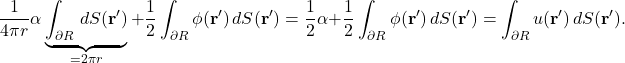 \begin{equation*} \frac{1}{4\pi r} \alpha \underbrace{\int_{\partial R} \, dS(\mathbf{r}')}_{=2\pi r} + \frac{1}{2} \int_{\partial R} \phi(\mathbf{r}') \, dS(\mathbf{r}')  = \frac{1}{2} \alpha + \frac{1}{2} \int_{\partial R} \phi(\mathbf{r}') \, dS(\mathbf{r}') = \int_{\partial R} u(\mathbf{r}') \, dS(\mathbf{r}'). \end{equation*}