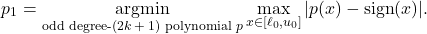 \[p_1 = \operatorname*{argmin}_{\text{odd degree-($2k+1$) polynomial } p} \max_{x \in [\ell_0,u_0]} |p(x) - \operatorname{sign}(x)|.\]