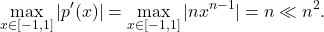 \[\max_{x \in [-1,1]} |p'(x)| = \max_{x \in [-1,1]} |nx^{n-1}| = n\ll n^2.\]