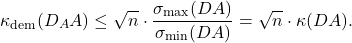 \[\kappa_{\rm dem}(D_AA) \le \sqrt{n} \cdot \frac{\sigma_{\rm max}(DA)}{\sigma_{\rm min}(DA)} = \sqrt{n}\cdot \kappa (DA).\]