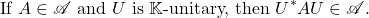 \[\text{If $A \in \mathscr{A}$ and $U$ is $\field$-unitary, then $U^*AU \in \mathscr{A}$.}\]